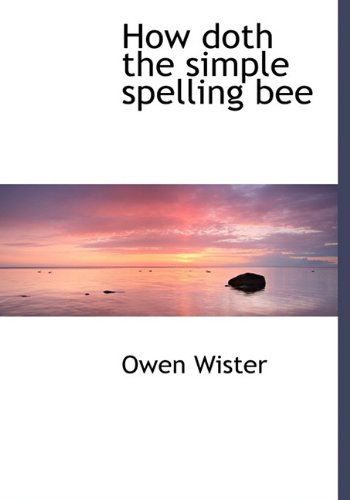 How doth the simple spelling bee (9781117922461) by Wister, Owen