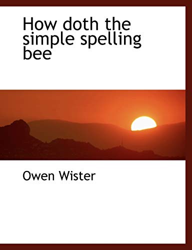 How doth the simple spelling bee - Owen Wister