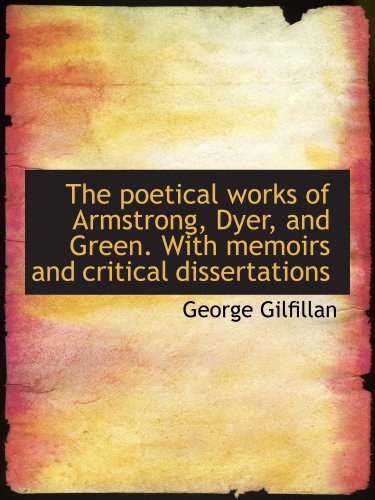 The poetical works of Armstrong, Dyer, and Green. With memoirs and critical dissertations (9781117928081) by Gilfillan, George