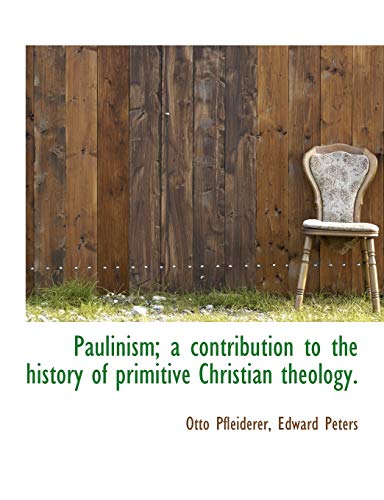 Paulinism; a contribution to the history of primitive Christian theology. (9781117929477) by Pfleiderer, Otto; Peters, Edward