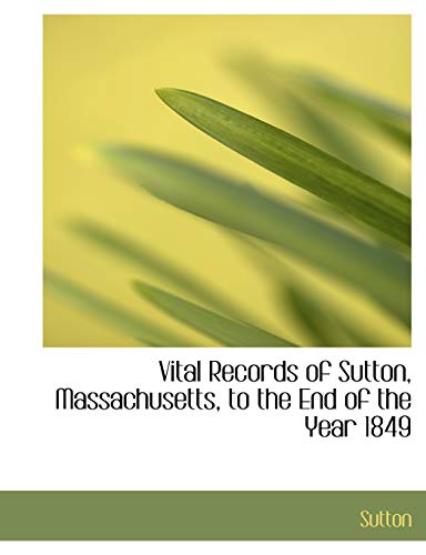Vital Records of Sutton, Massachusetts, to the End of the Year 1849 (9781117933955) by Sutton