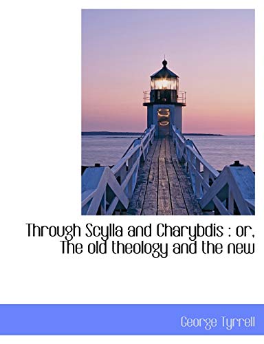 Through Scylla and Charybdis: or, The old theology and the new (9781117936420) by Tyrrell, George
