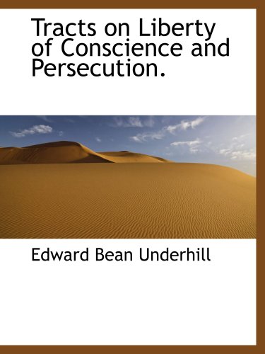 Tracts on Liberty of Conscience and Persecution. (9781117941073) by Underhill, Edward Bean
