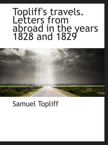 Imagen de archivo de Topliff's travels. Letters from abroad in the years 1828 and 1829 a la venta por Revaluation Books