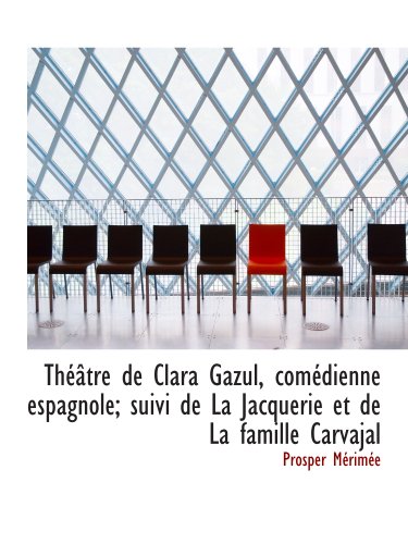 ThÃ©Ã¢tre de Clara Gazul, comÃ©dienne espagnole; suivi de La Jacquerie et de La famille Carvajal (French Edition) (9781117942797) by MÃ©rimÃ©e, Prosper