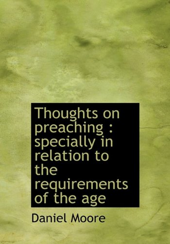 Thoughts on preaching: specially in relation to the requirements of the age (9781117943855) by Moore, Daniel