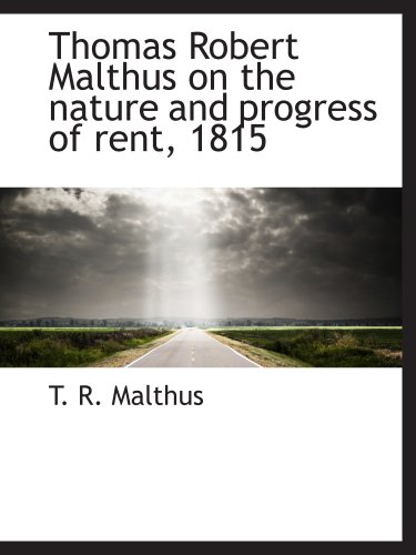 Thomas Robert Malthus on the nature and progress of rent, 1815 (9781117944265) by Malthus, T. R.