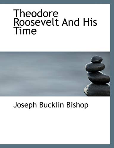 Theodore Roosevelt And His Time (9781117945705) by Bishop, Joseph Bucklin