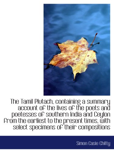 Stock image for The Tamil Plutach, containing a summary account of the lives of the poets and poetesses of southern India and Ceylon from the earliest to the present times, with select specimens of their compositions for sale by Revaluation Books