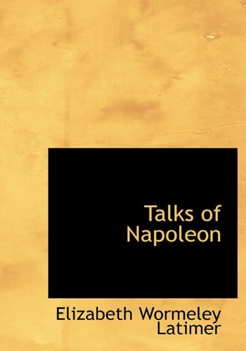 Talks of Napoleon (9781117948065) by Latimer, Elizabeth Wormeley