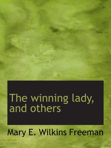 The winning lady, and others (9781117950563) by Freeman, Mary E. Wilkins