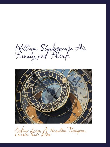 William Shakespeare His Family and Friends (9781117951126) by Lang, Andrew; Thompson, A Hamilton; Elton, Charles Isaac