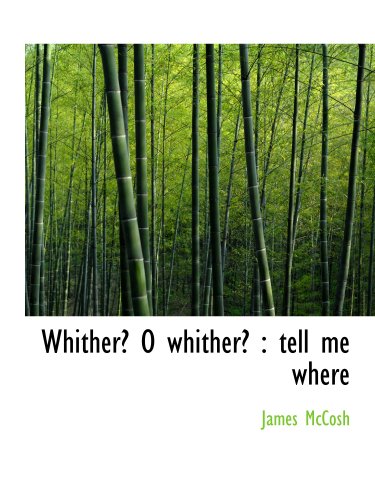 Whither? O whither?: tell me where (9781117952123) by McCosh, James