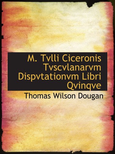 Stock image for M. Tvlli Ciceronis Tvscvlanarvm Dispvtationvm Libri Qvinqve (Latin Edition) for sale by Revaluation Books