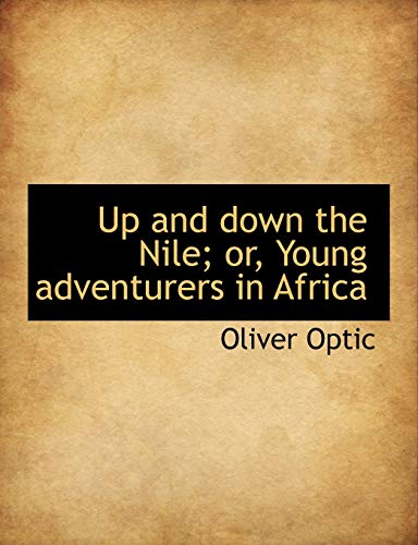 Up and down the Nile; or, Young adventurers in Africa (9781117965604) by Optic, Oliver