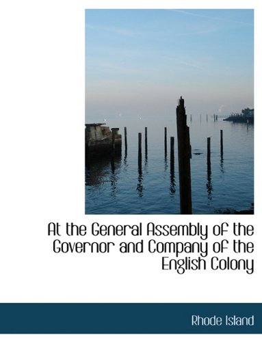 At the General Assembly of the Governor and Company of the English Colony (9781117972992) by Island, Rhode