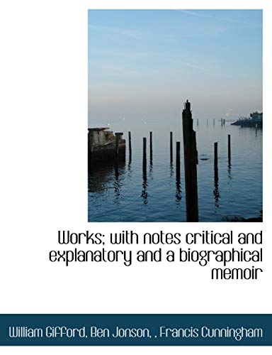 Works; with notes critical and explanatory and a biographical memoir (9781117974729) by Gifford, William; Jonson, Ben; Cunningham, Francis