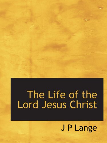 The Life of the Lord Jesus Christ (9781117983479) by Lange, J P