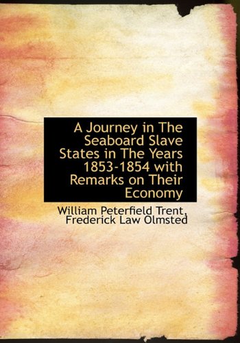 A Journey in The Seaboard Slave States in The Years 1853-1854 with Remarks on Their Economy (9781117984155) by Trent, William Peterfield; Olmsted, Frederick Law