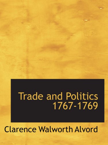 Trade and Politics 1767-1769 (9781117996844) by Alvord, Clarence Walworth