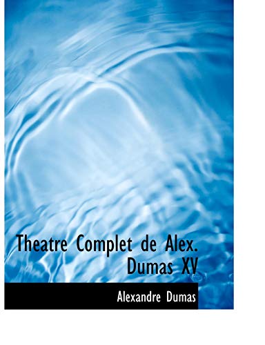 ThÃ©atre Complet de Alex. Dumas XV (French Edition) (9781117997674) by Dumas, Alexandre