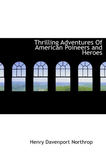 Thrilling Adventures Of American Poineers and Heroes (9781117997872) by Northrop, Henry Davenport