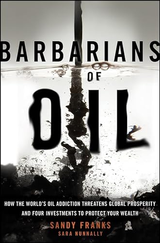 Stock image for Barbarians of Oil : How the World's Oil Addiction Threatens Global Prosperity and Four Investments to Protect Your Wealth for sale by Better World Books