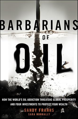 9781118001820: Barbarians of Oil: How the World′s Oil Addiction Threatens Global Prosperity and Four Investments to Protect Your Wealth (Agora Series)