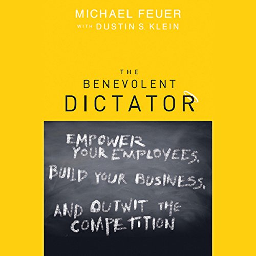 Stock image for The Benevolent Dictator: Empower Your Employees, Build Your Business, and Outwit the Competition for sale by Basement Seller 101