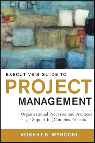 9781118004074: Executive's Guide to Project Management: Organizational Processes and Practices for Supporting Complex Projects