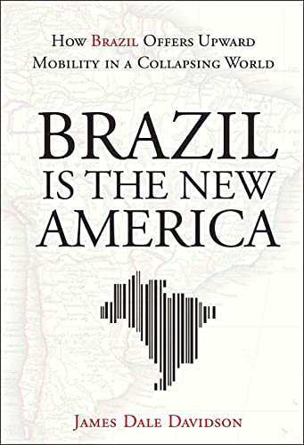 Brazil Is the New America: How Brazil Offers Upward Mobility in a Collapsing World (9781118006634) by Davidson, James Dale