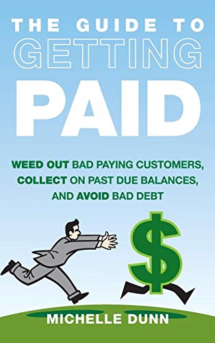 9781118011614: The Guide to Getting Paid: Weed Out Bad Paying Customers, Collect on Past Due Balances, and Avoid Bad Debt