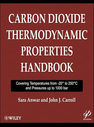 Carbon Dioxide Thermodynamic Properties Handbook: Covering Temperatures from -20 Degrees to 250 Degrees Celcius and Pressures up to 1000 bar (9781118012987) by Anwar, Sara; Carroll, John J.