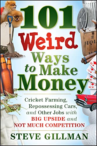 9781118014189: 101 Weird Ways to Make Money: Cricket Farming, Repossessing Cars, and Other Jobs With Big Upside and Not Much Competition