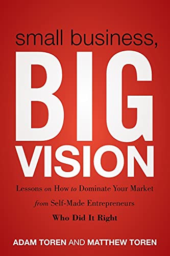 Stock image for Small Business, Big Vision : Lessons on How to Dominate Your Market from Self-Made Entrepreneurs Who Did It Right for sale by Better World Books