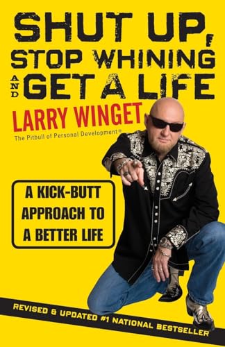 9781118024515: Shut Up, Stop Whining, and Get a Life: A Kick-ButtApproach to a Better Life-Second Edition, Revised& Updated