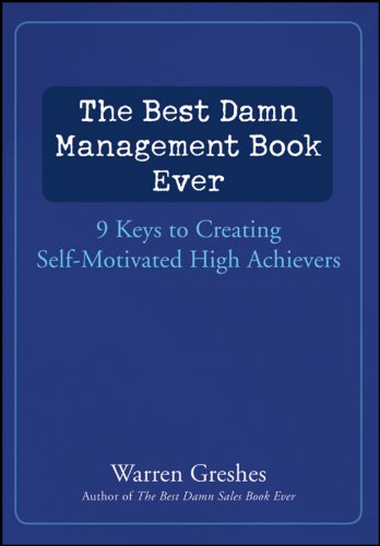 9781118032329: The Best Damn Management Book Ever: 9 Keys to Creating Self-Motivated High Achievers