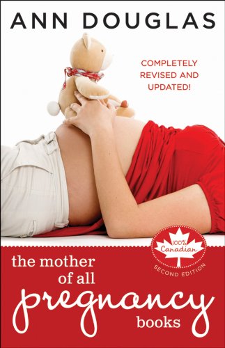 The Mother of All Pregnancy Books: An All-Canadian Guide to Conception, Birth and Everything In Between (9781118034682) by Douglas, Ann
