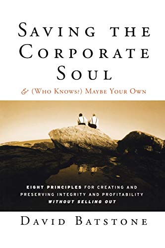 Stock image for Saving the Corporate Soul--And (Who Knows?) Maybe Your Own : Eight Principles for Creating and Preserving Integrity and Profitability Without Selling Out for sale by Better World Books