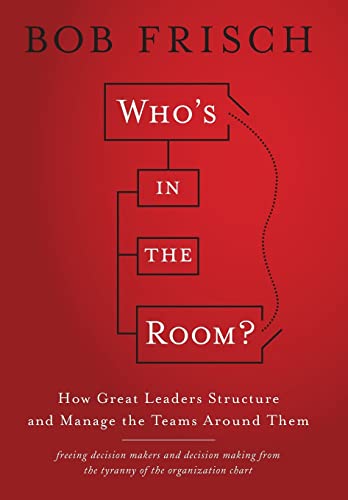 9781118067871: Who's in the Room?: How Great Leaders Structure and Manage the Teams Around Them