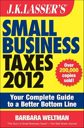 J.K. Lasser's Small Business Taxes 2012: Your Complete Guide to a Better Bottom Line (9781118072585) by Weltman, Barbara