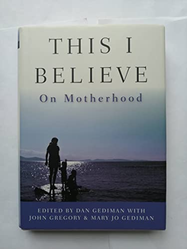 This I Believe: On Motherhood (9781118074534) by Gediman, Dan; Gediman, Mary Jo; Gregory, John