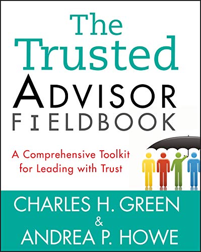 9781118085646: The Trusted Advisor Fieldbook: A Comprehensive Toolkit for Leading with Trust