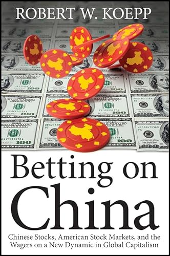 Stock image for Betting on China: Chinese Stocks, American Stock Markets, and the Wagers on a New Dynamic in Global Capitalism for sale by ThriftBooks-Dallas