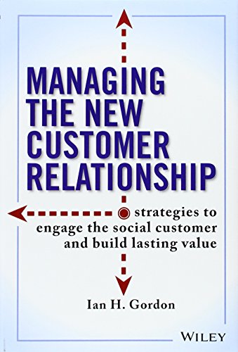 Managing the New Customer Relationship: Strategies to Engage the Social Customer and Build Lasting Value (9781118092217) by Gordon, Ian