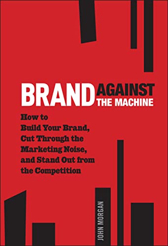 Imagen de archivo de Brand Against the Machine: How to Build Your Brand, Cut Through the Marketing Noise, and Stand Out from the Competition a la venta por SecondSale