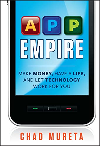 App Empire: Make Money, Have a Life, and Let Technology Work for You - Chad Mureta