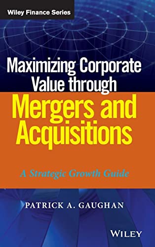 Stock image for Maximizing Corporate Value through Mergers and Acquisitions: A Strategic Growth Guide: 820 (Wiley Finance) for sale by WorldofBooks