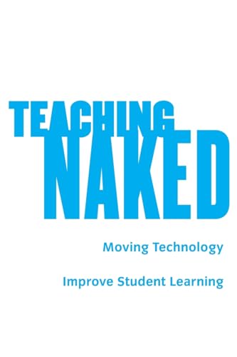 9781118110355: Teaching Naked: How Moving Technology Out of Your College Classroom Will Improve Student Learning (The Jossey-bass Higher and Adult Education Series)