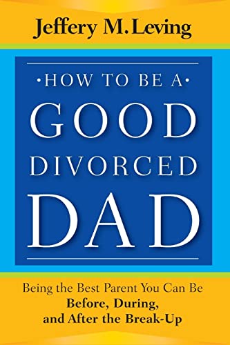 Stock image for How to Be a Good Divorced Dad : Being the Best Parent You Can Be Before, During and after the Break-Up for sale by Better World Books